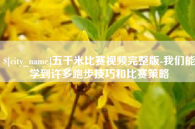 肇东五千米比赛视频完整版-我们能学到许多跑步技巧和比赛策略