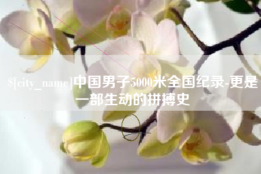 肇东中国男子5000米全国纪录-更是一部生动的拼搏史