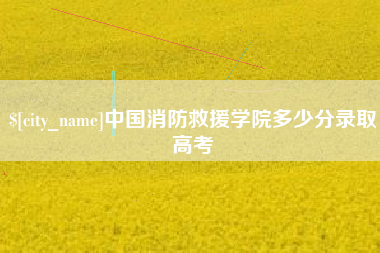 肇东中国消防救援学院多少分录取高考