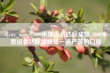 肇东5000米奥运会达标成绩-5000米奥运会达标成绩是一道严苛的门槛