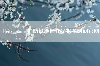 肇东消防设施操作员报名时间官网