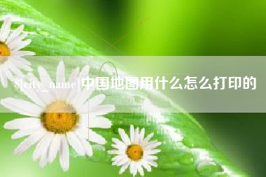 肇东中国地图用什么怎么打印的