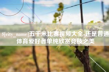 肇东五千米比赛视频大全-还是普通体育爱好者单纯欣赏竞技之美