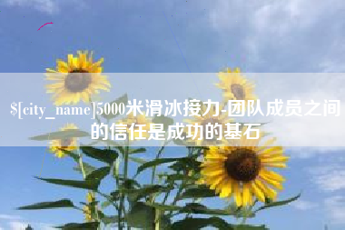 肇东5000米滑冰接力-团队成员之间的信任是成功的基石
