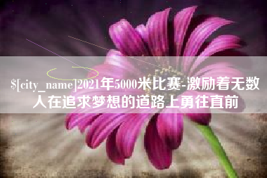 肇东2021年5000米比赛-激励着无数人在追求梦想的道路上勇往直前