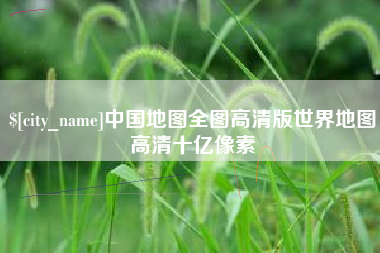 肇东中国地图全图高清版世界地图高清十亿像素