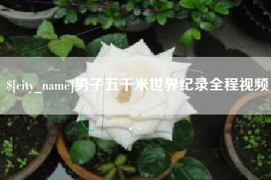 肇东男子五千米世界纪录全程视频