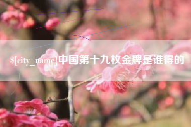 肇东中国第十九枚金牌是谁得的