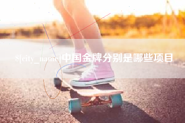 肇东中国金牌分别是哪些项目