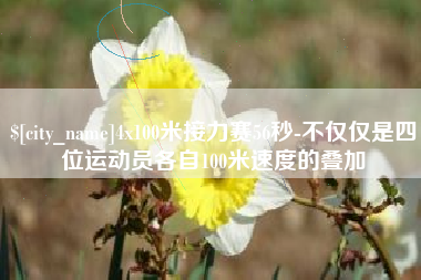 肇东4x100米接力赛56秒-不仅仅是四位运动员各自100米速度的叠加
