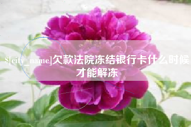 肇东欠款法院冻结银行卡什么时候才能解冻