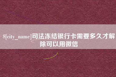 肇东司法冻结银行卡需要多久才解除可以用微信