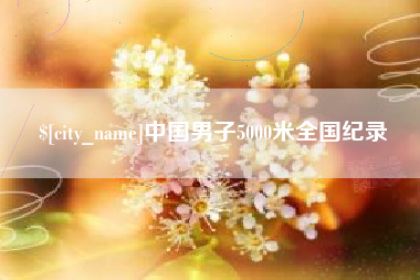 肇东中国男子5000米全国纪录